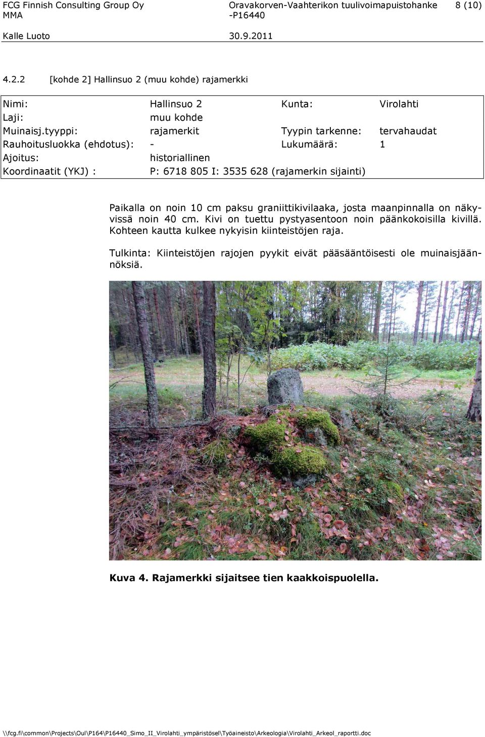tyyppi: rajamerkit Tyypin tarkenne: tervahaudat Rauhoitusluokka (ehdotus): - Lukumäärä: 1 Ajoitus: historiallinen Koordinaatit (YKJ) : P: 6718 805 I: 3535 628 (rajamerkin