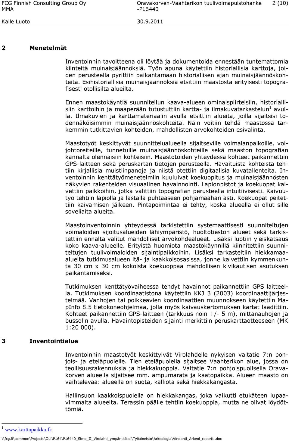 Esihistoriallisia muinaisjäännöksiä etsittiin maastosta erityisesti topografisesti otollisilta alueilta.