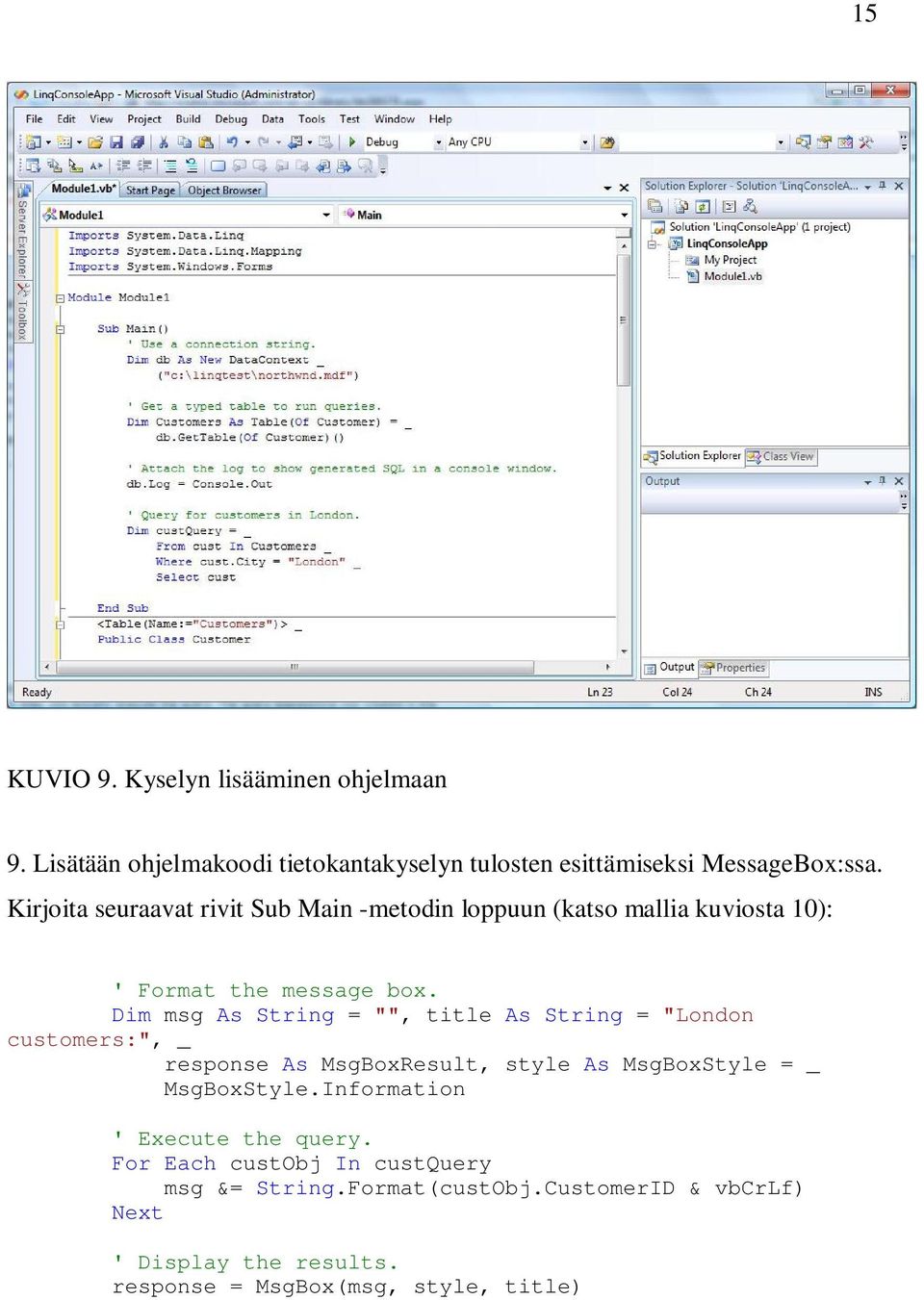 Dim msg As String = "", title As String = "London customers:", _ response As MsgBoxResult, style As MsgBoxStyle = _ MsgBoxStyle.