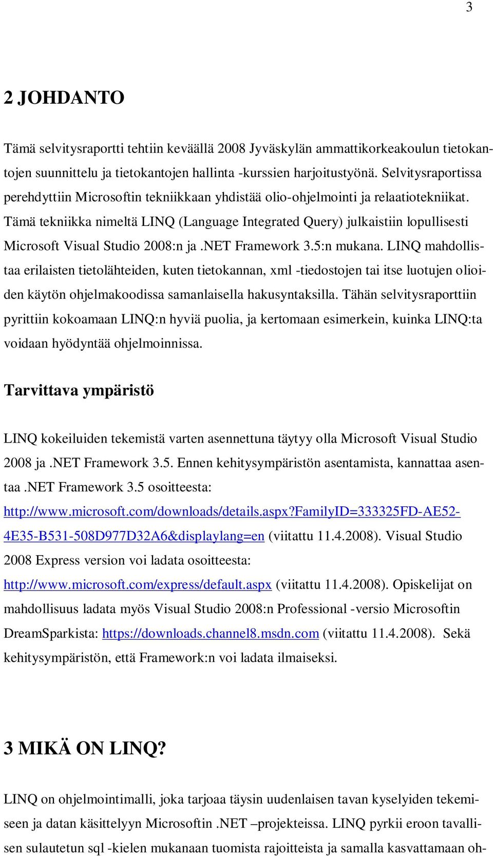 Tämä tekniikka nimeltä LINQ (Language Integrated Query) julkaistiin lopullisesti Microsoft Visual Studio 2008:n ja.net Framework 3.5:n mukana.