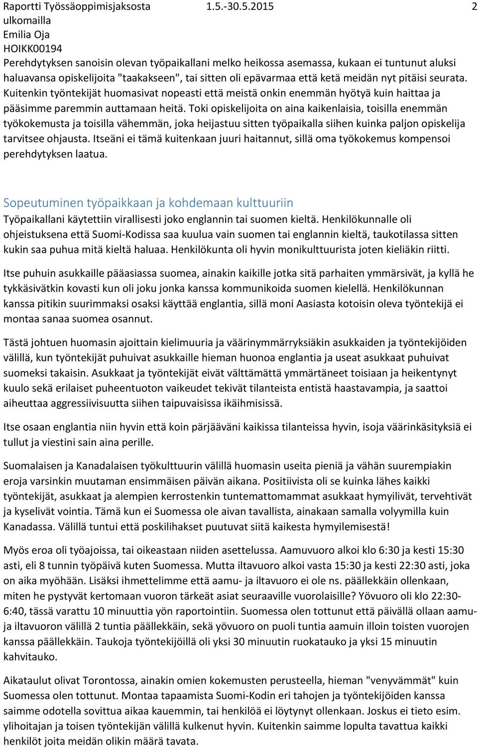 Toki opiskelijoita on aina kaikenlaisia, toisilla enemmän työkokemusta ja toisilla vähemmän, joka heijastuu sitten työpaikalla siihen kuinka paljon opiskelija tarvitsee ohjausta.