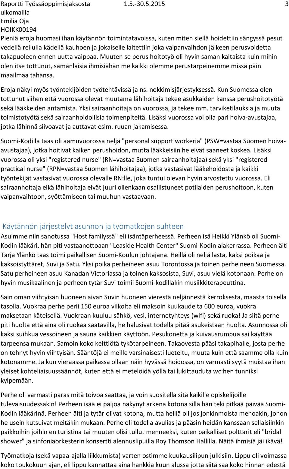Muuten se perus hoitotyö oli hyvin saman kaltaista kuin mihin olen itse tottunut, samanlaisia ihmisiähän me kaikki olemme perustarpeinemme missä päin maailmaa tahansa.