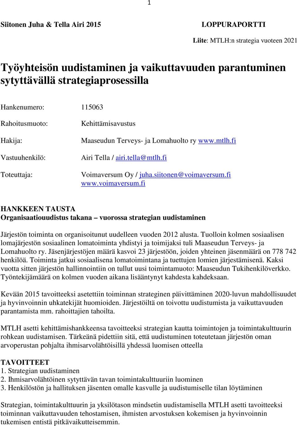voimaversum.fi HANKKEEN TAUSTA Organisaatiouudistus takana vuorossa strategian uudistaminen Järjestön toiminta on organisoitunut uudelleen vuoden 2012 alusta.