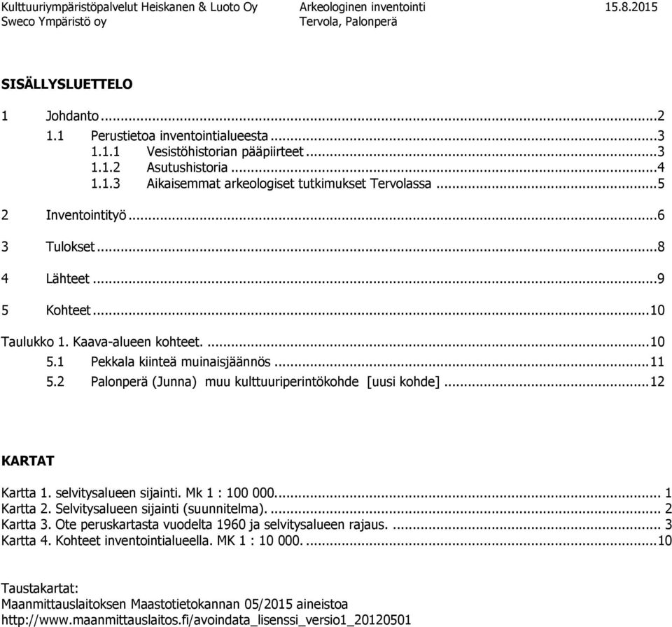 1 Pekkala kiinteä muinaisjäännös... 11 5.2 Palonperä (Junna) muu kulttuuriperintökohde [uusi kohde]... 12 KARTAT Kartta 1. selvitysalueen sijainti. Mk 1 : 100 000.... 1 Kartta 2.