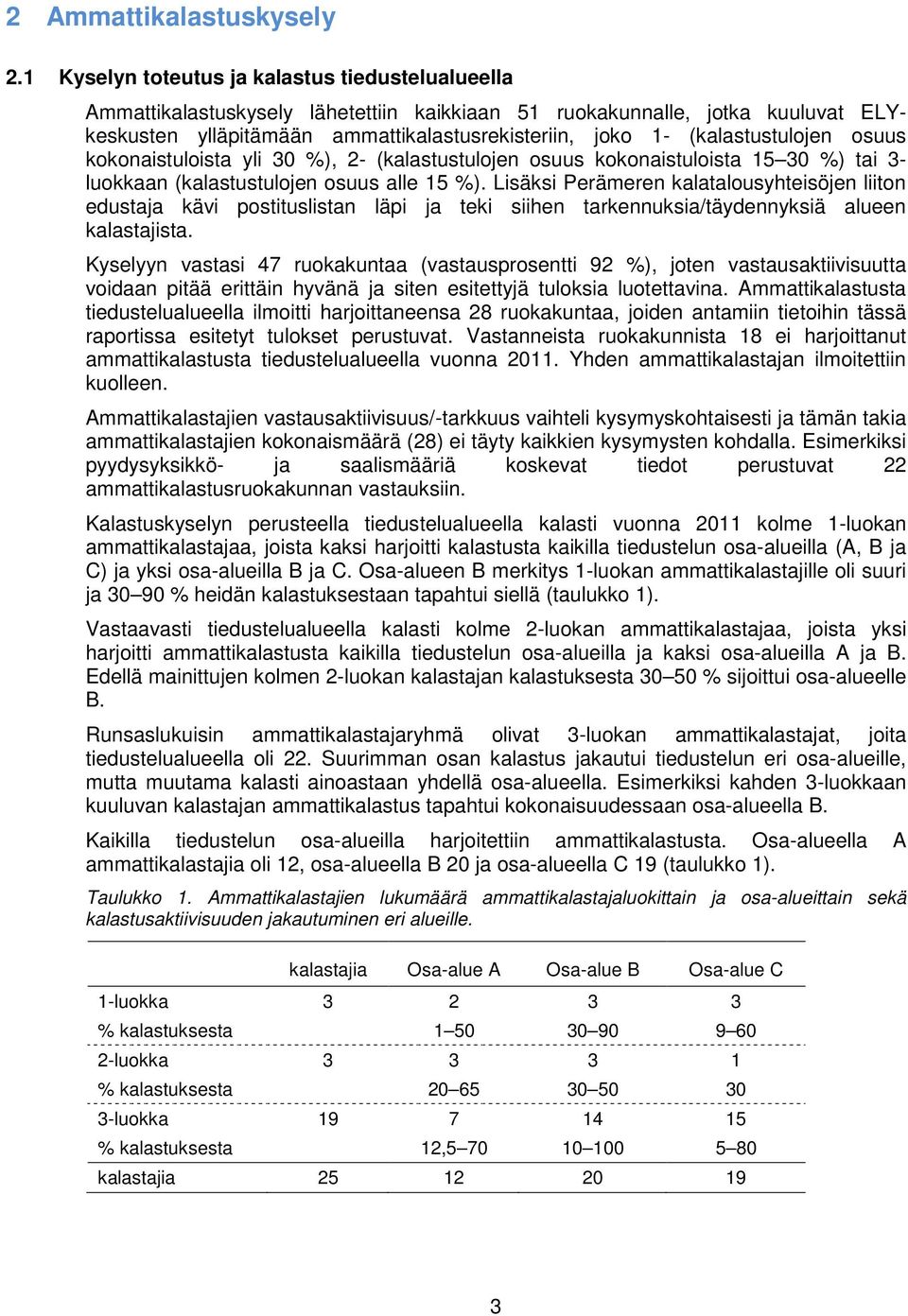 (kalastustulojen osuus kokonaistuloista yli 30 %), 2- (kalastustulojen osuus kokonaistuloista 15 30 %) tai 3- luokkaan (kalastustulojen osuus alle 15 %).