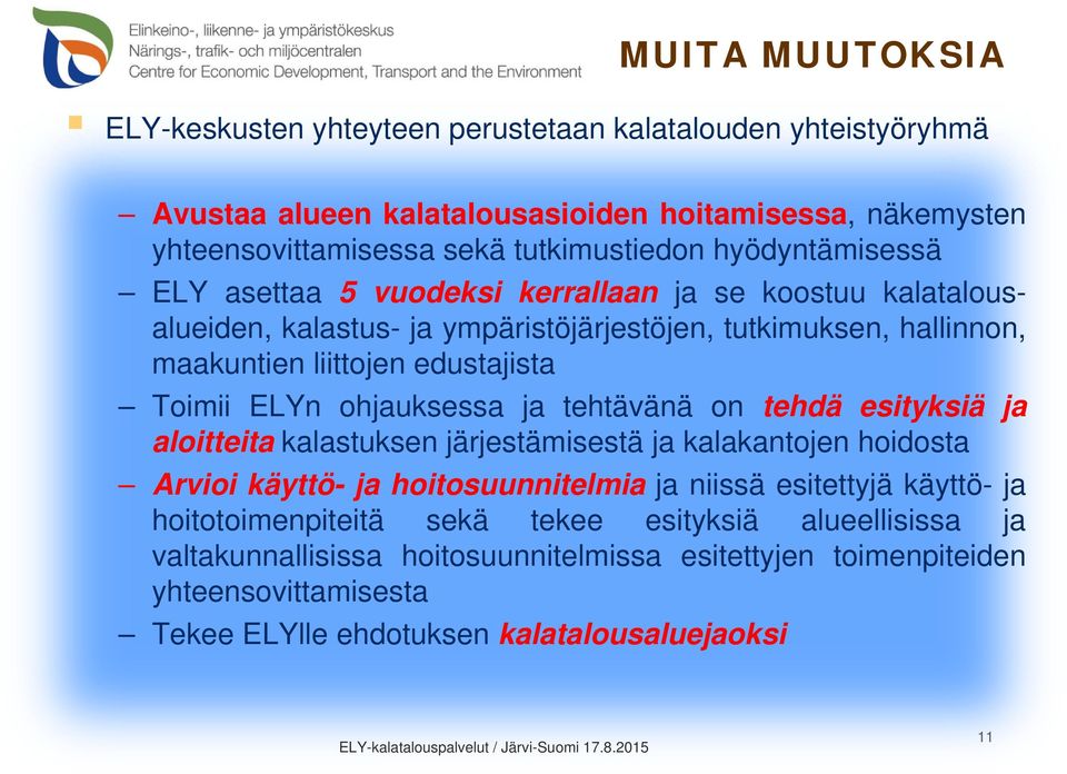 ELYn ohjauksessa ja tehtävänä on tehdä esityksiä ja aloitteita kalastuksen järjestämisestä ja kalakantojen hoidosta Arvioi käyttö- ja hoitosuunnitelmia ja niissä esitettyjä käyttö- ja