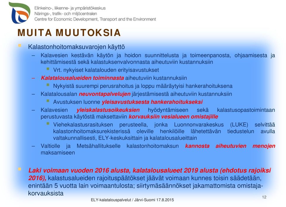 nykyiset kalatalouden erityisavustukset Kalatalousalueiden toiminnasta aiheutuviin kustannuksiin Nykyistä suurempi perusrahoitus ja loppu määräytyisi hankerahoituksena Kalatalousalan