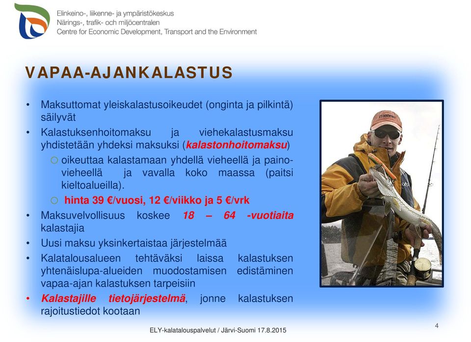 o hinta 39 /vuosi, 12 /viikko ja 5 /vrk Maksuvelvollisuus koskee 18 64 -vuotiaita kalastajia Uusi maksu yksinkertaistaa järjestelmää Kalatalousalueen