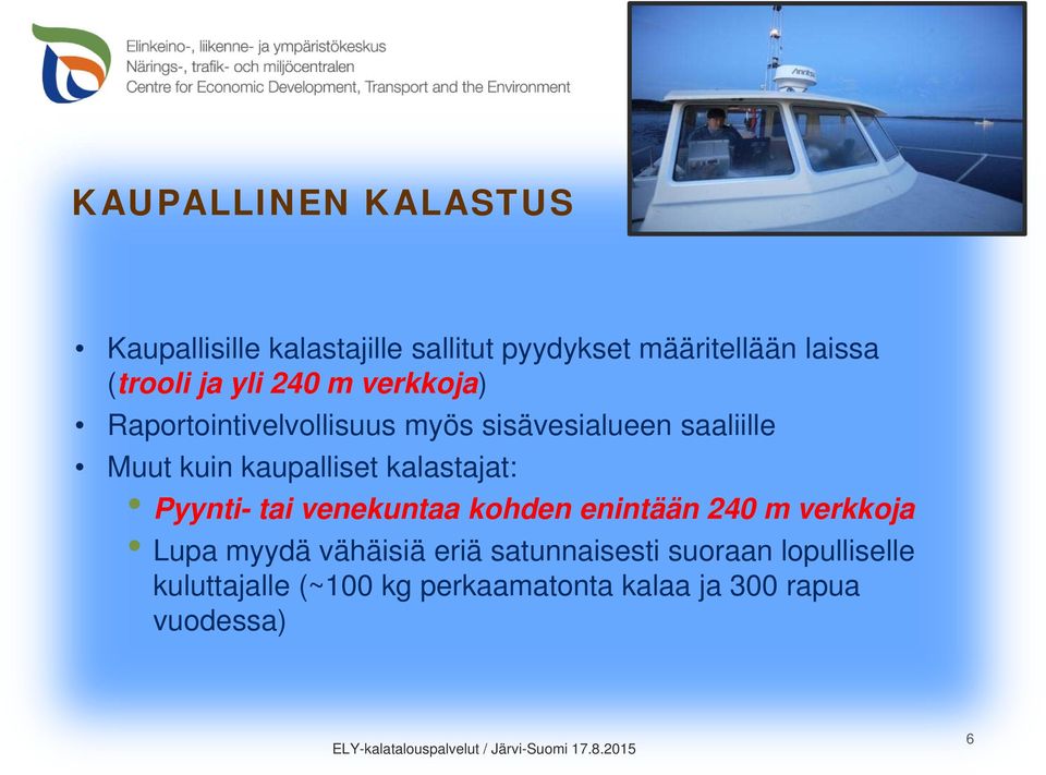 kaupalliset kalastajat: Pyynti- tai venekuntaa kohden enintään 240 m verkkoja Lupa myydä