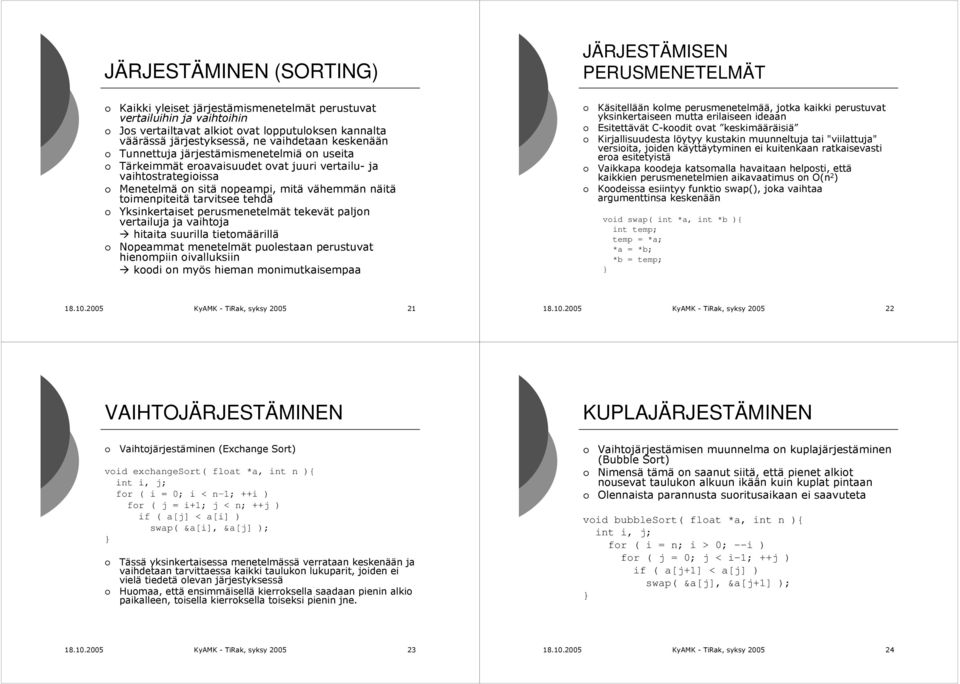 Yksinkertaiset perusmenetelmät tekevät paljon vertailuja ja vaihtoja hitaita suurilla tietomäärillä Nopeammat menetelmät puolestaan perustuvat hienompiin oivalluksiin koodi on myös hieman