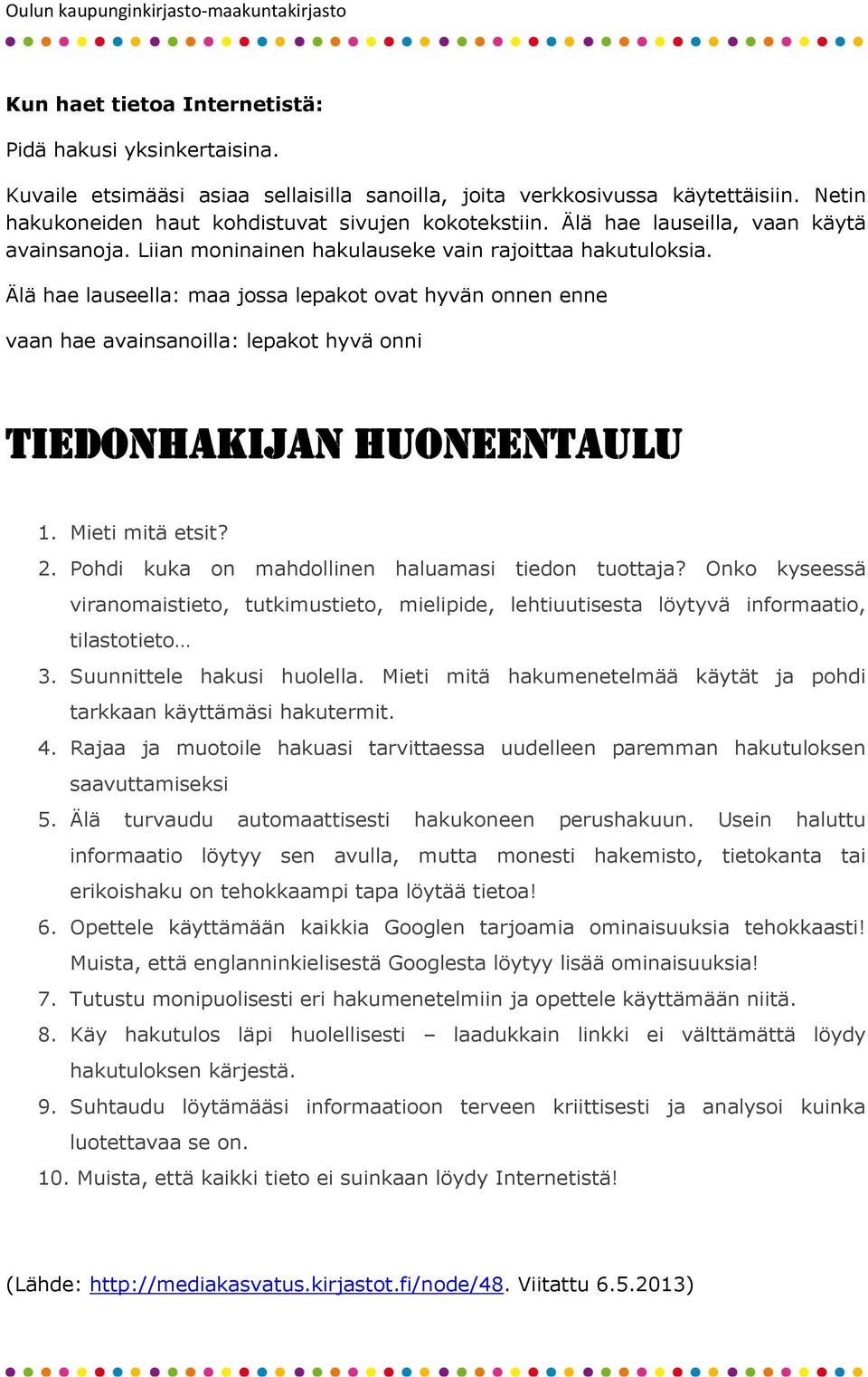 Älä hae lauseella: maa jossa lepakot ovat hyvän onnen enne vaan hae avainsanoilla: lepakot hyvä onni Tiedonhakijan huoneentaulu 1. Mieti mitä etsit? 2.