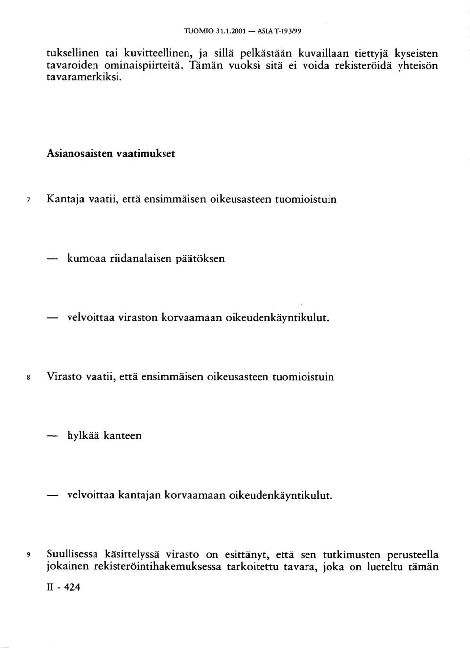 Asianosaisten vaatimukset 7 Kantaja vaatii, että ensimmäisen oikeusasteen tuomioistuin kumoaa riidanalaisen päätöksen velvoittaa viraston korvaamaan oikeudenkäyntikulut.