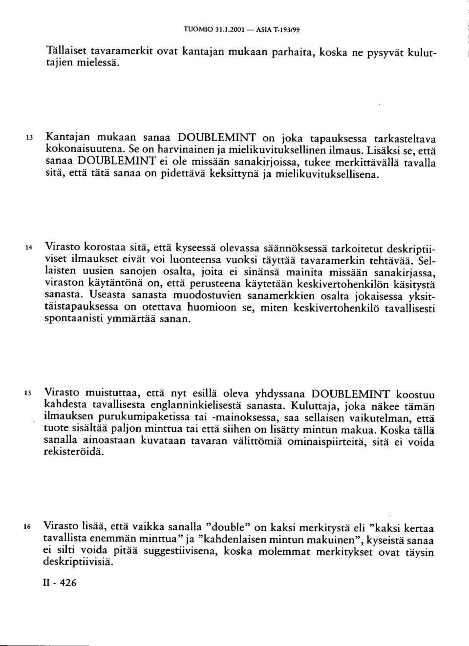 Lisäksi se, että sanaa DOUBLEMINT ei ole missään sanakirjoissa, tukee merkittävällä tavalla sitä, että tätä sanaa on pidettävä keksittynä ja mielikuvituksellisena.