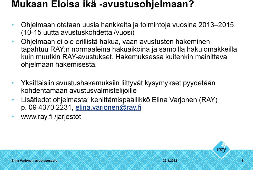 samoilla hakulomakkeilla kuin muutkin RAY-avustukset. Hakemuksessa kuitenkin mainittava ohjelmaan hakemisesta.