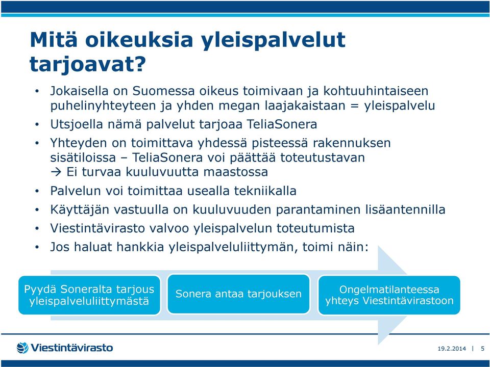 Yhteyden on toimittava yhdessä pisteessä rakennuksen sisätiloissa TeliaSonera voi päättää toteutustavan Ei turvaa kuuluvuutta maastossa Palvelun voi toimittaa usealla