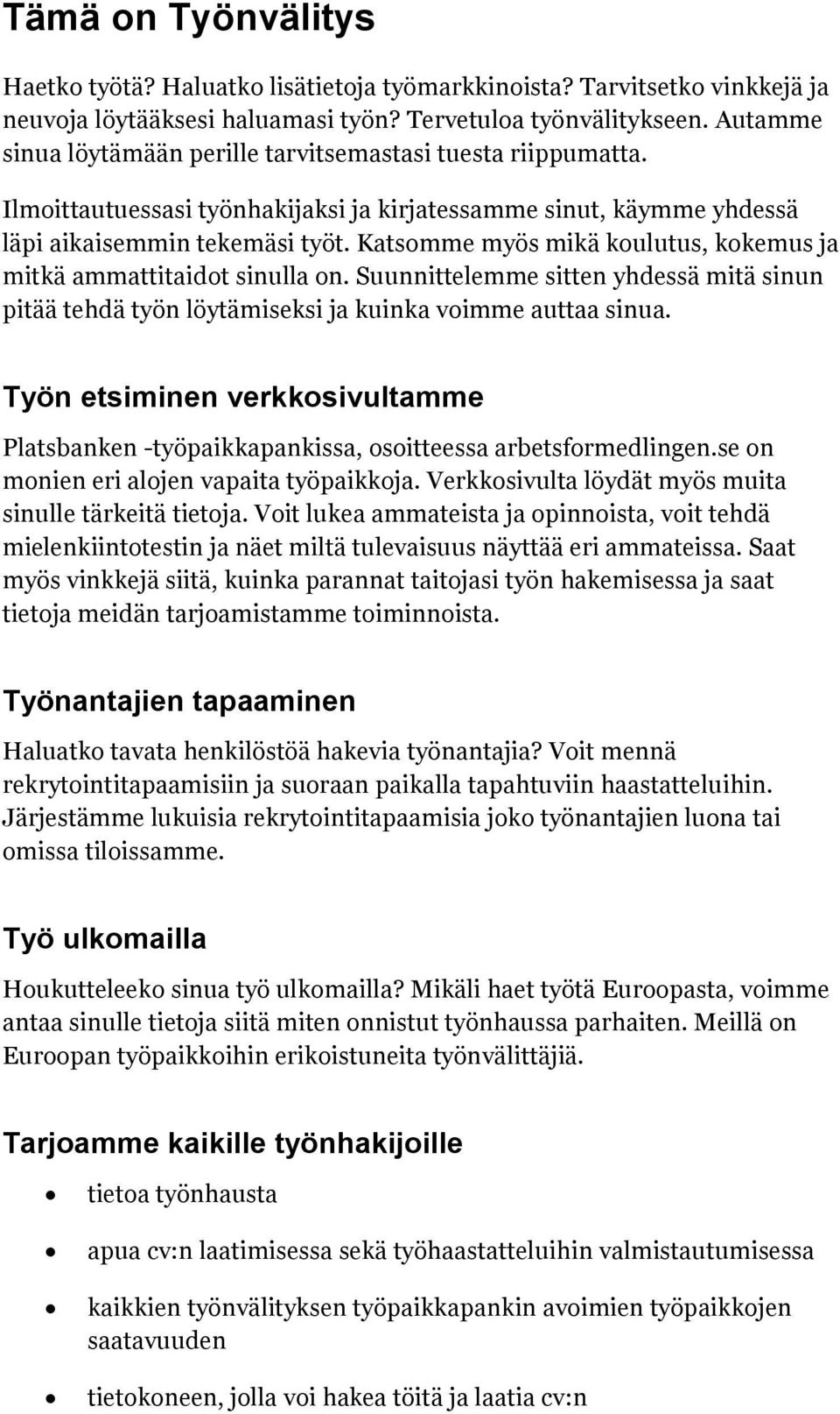 Katsomme myös mikä koulutus, kokemus ja mitkä ammattitaidot sinulla on. Suunnittelemme sitten yhdessä mitä sinun pitää tehdä työn löytämiseksi ja kuinka voimme auttaa sinua.