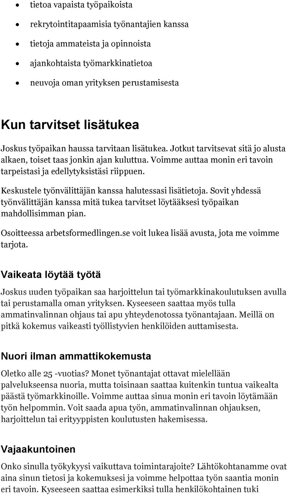 Keskustele työnvälittäjän kanssa halutessasi lisätietoja. Sovit yhdessä työnvälittäjän kanssa mitä tukea tarvitset löytääksesi työpaikan mahdollisimman pian. Osoitteessa arbetsformedlingen.