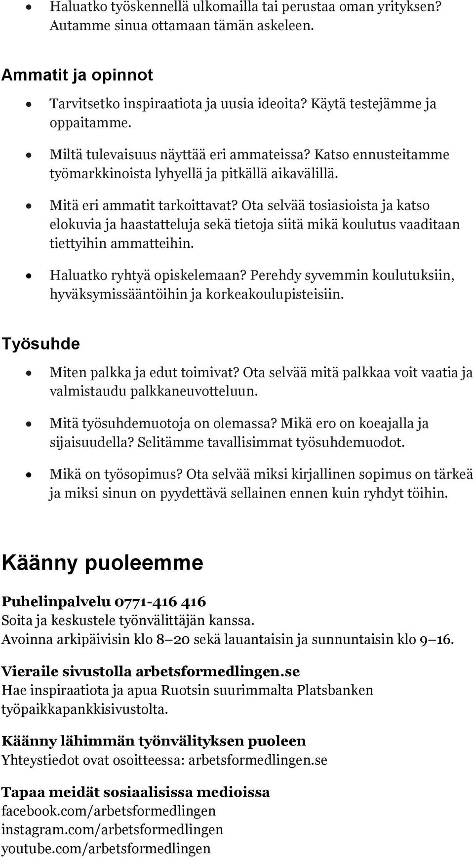 Ota selvää tosiasioista ja katso elokuvia ja haastatteluja sekä tietoja siitä mikä koulutus vaaditaan tiettyihin ammatteihin. Haluatko ryhtyä opiskelemaan?