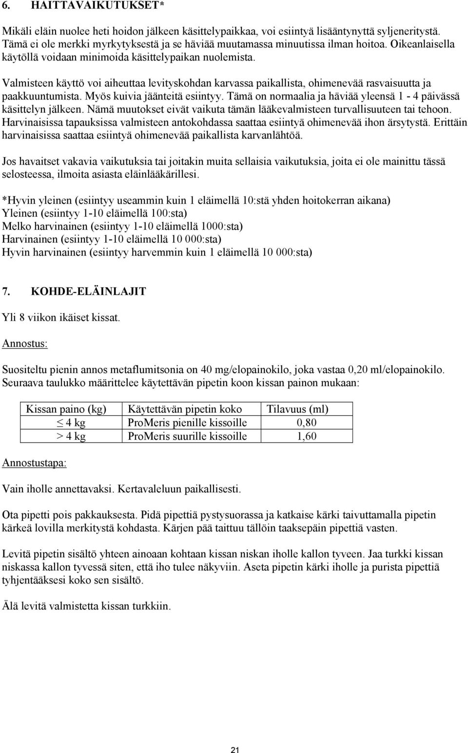 Valmisteen käyttö voi aiheuttaa levityskohdan karvassa paikallista, ohimenevää rasvaisuutta ja paakkuuntumista. Myös kuivia jäänteitä esiintyy.