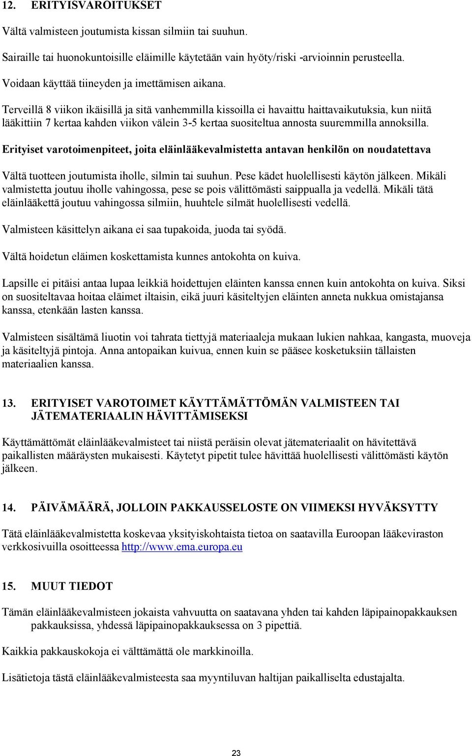 Terveillä 8 viikon ikäisillä ja sitä vanhemmilla kissoilla ei havaittu haittavaikutuksia, kun niitä lääkittiin 7 kertaa kahden viikon välein 3-5 kertaa suositeltua annosta suuremmilla annoksilla.