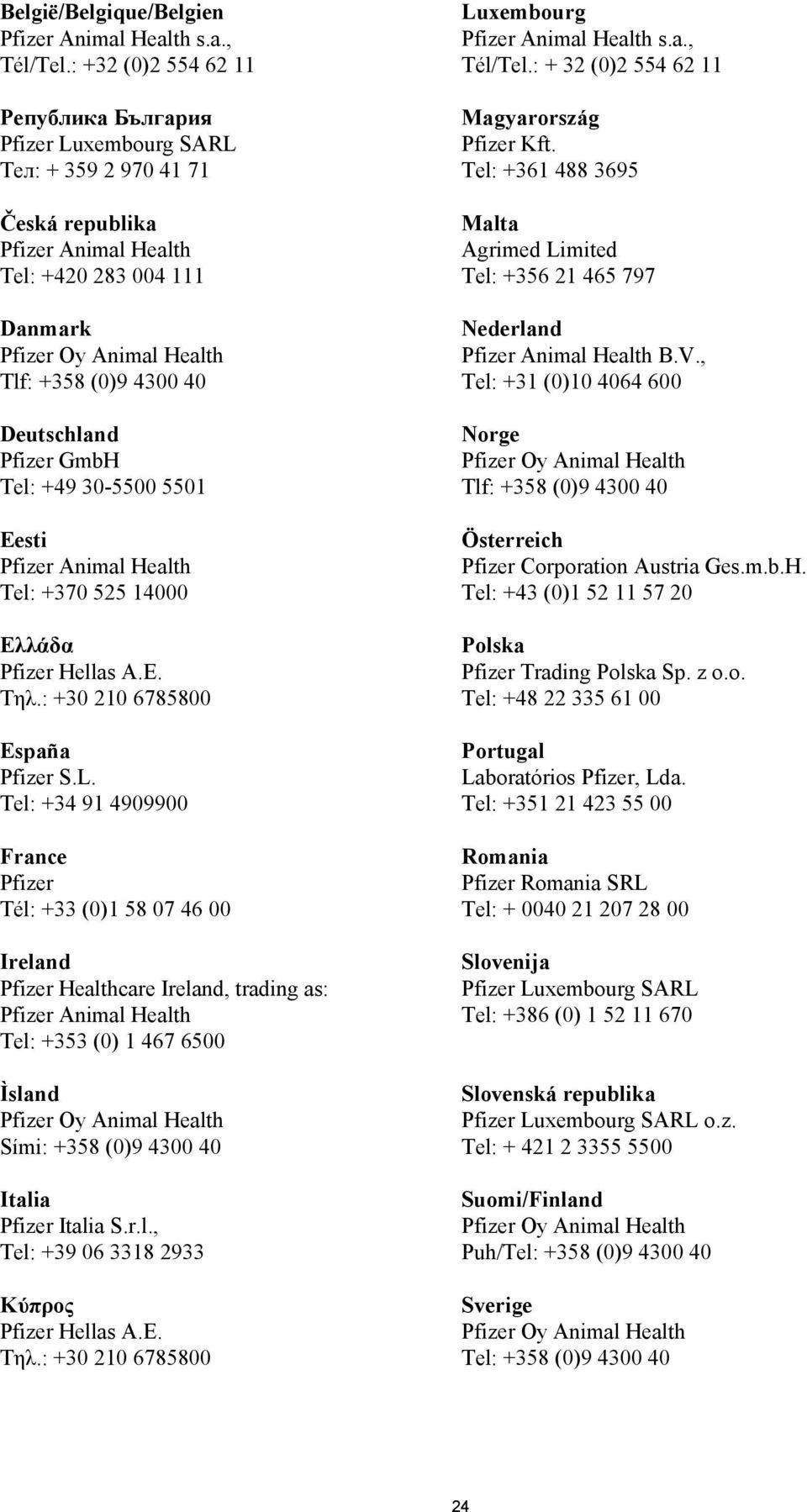 5501 Eesti Tel: +370 525 14000 Ελλάδα Pfizer Hellas A.E. Τηλ.: +30 210 6785800 España Pfizer S.L.