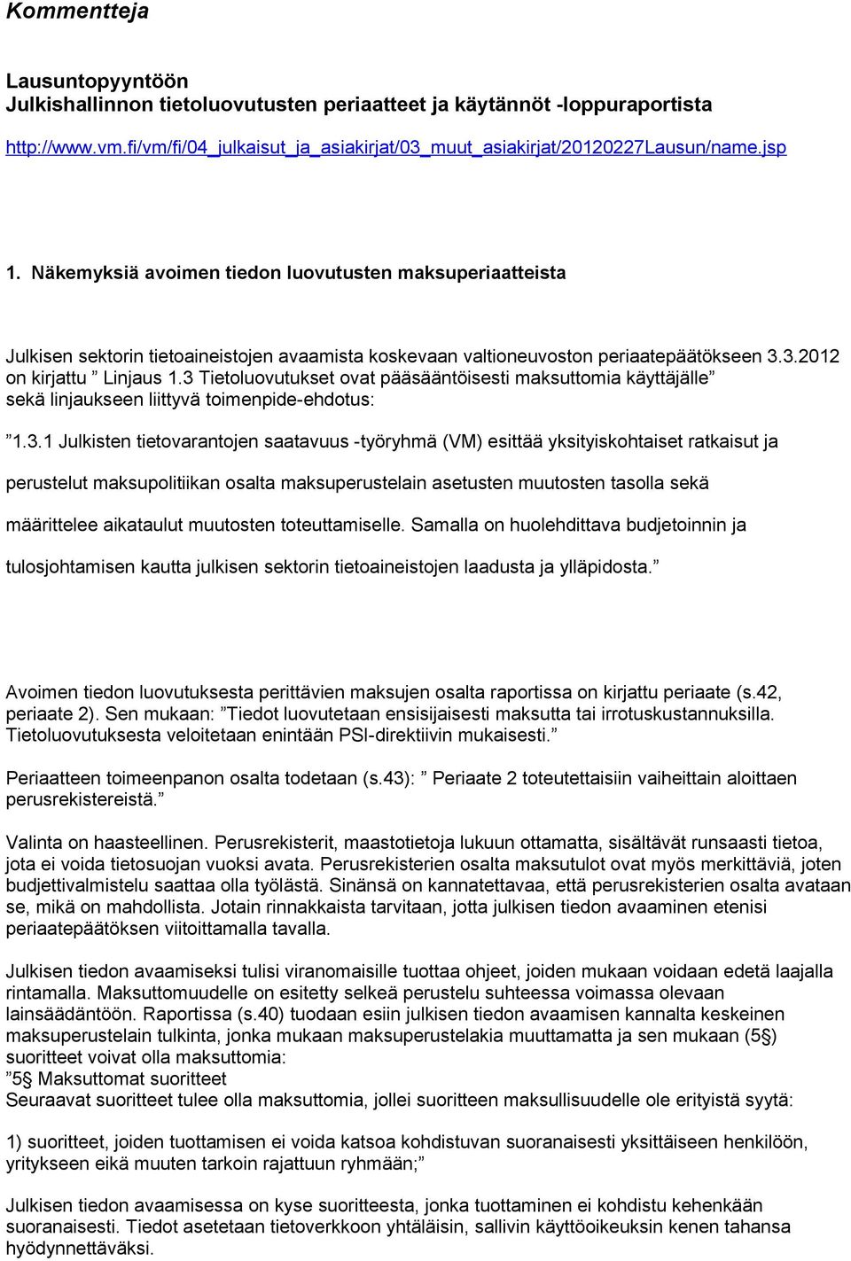 3 Tietoluovutukset ovat pääsääntöisesti maksuttomia käyttäjälle sekä linjaukseen liittyvä toimenpide-ehdotus: 1.3.1 Julkisten tietovarantojen saatavuus -työryhmä (VM) esittää yksityiskohtaiset