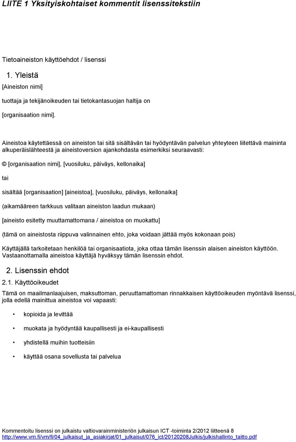 [organisaation nimi], [vuosiluku, päiväys, kellonaika] tai sisältää [organisaation] [aineistoa], [vuosiluku, päiväys, kellonaika] (aikamääreen tarkkuus valitaan aineiston laadun mukaan) [aineisto