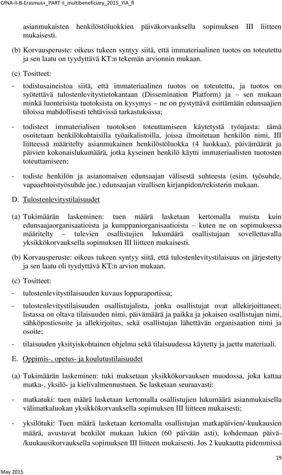 (c) Tositteet: - todistusaineistoa siitä, että immateriaalinen tuotos on toteutettu, ja tuotos on syötettävä tulostenlevitystietokantaan (Dissemination Platform) ja sen mukaan minkä luonteisista