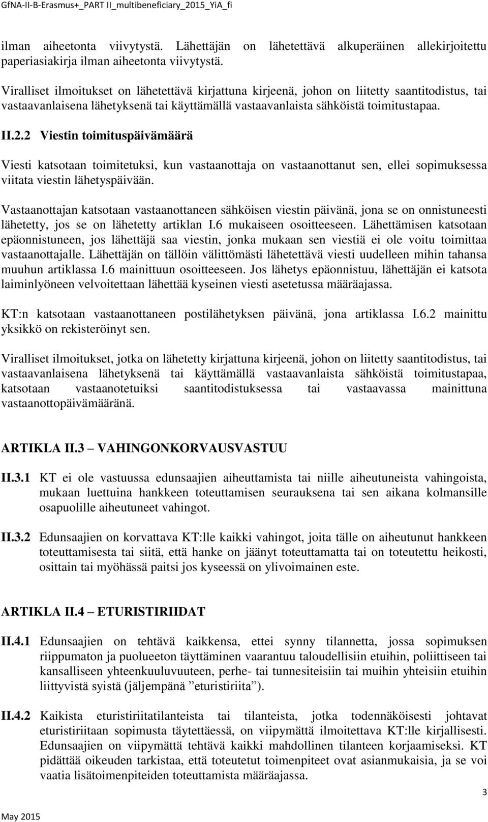 2 Viestin toimituspäivämäärä Viesti katsotaan toimitetuksi, kun vastaanottaja on vastaanottanut sen, ellei sopimuksessa viitata viestin lähetyspäivään.