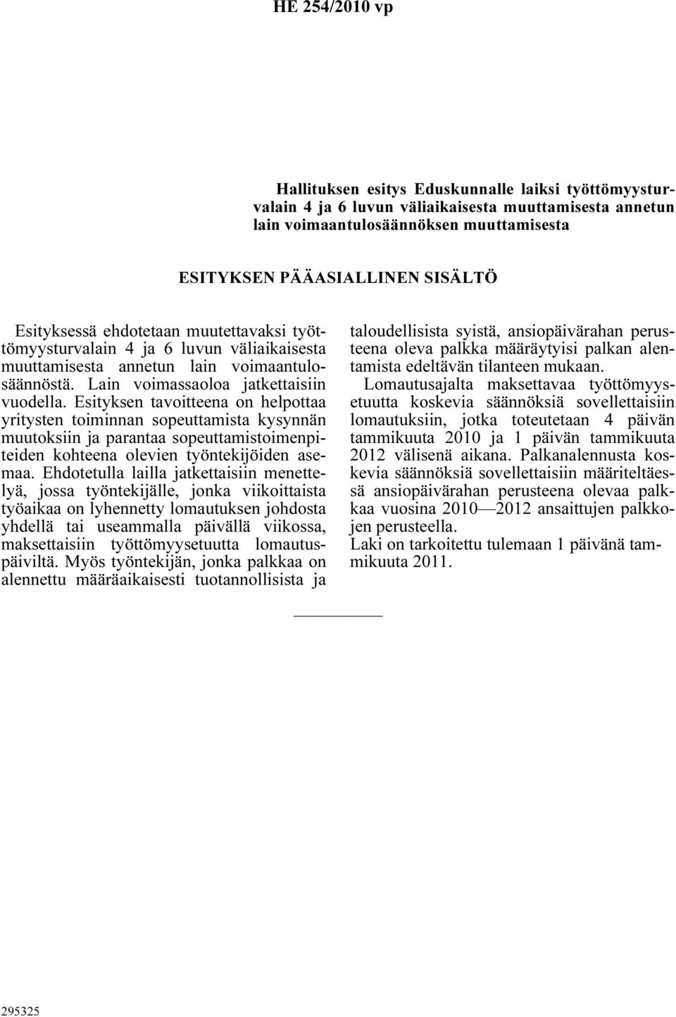 Esityksen tavoitteena on helpottaa yritysten toiminnan sopeuttamista kysynnän muutoksiin ja parantaa sopeuttamistoimenpiteiden kohteena olevien työntekijöiden asemaa.