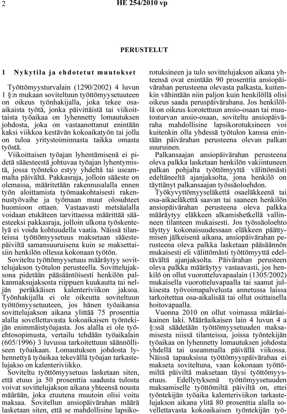 omasta työstä. Viikoittaisen työajan lyhentämisenä ei pidetä sääesteestä johtuvaa työajan lyhentymistä, jossa työnteko estyy yhdeltä tai useammalta päivältä.