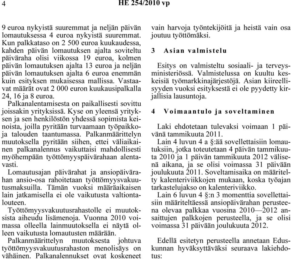 6 euroa enemmän kuin esityksen mukaisessa mallissa. Vastaavat määrät ovat 2 000 euron kuukausipalkalla 24, 16 ja 8 euroa. Palkanalentamisesta on paikallisesti sovittu joissakin yrityksissä.