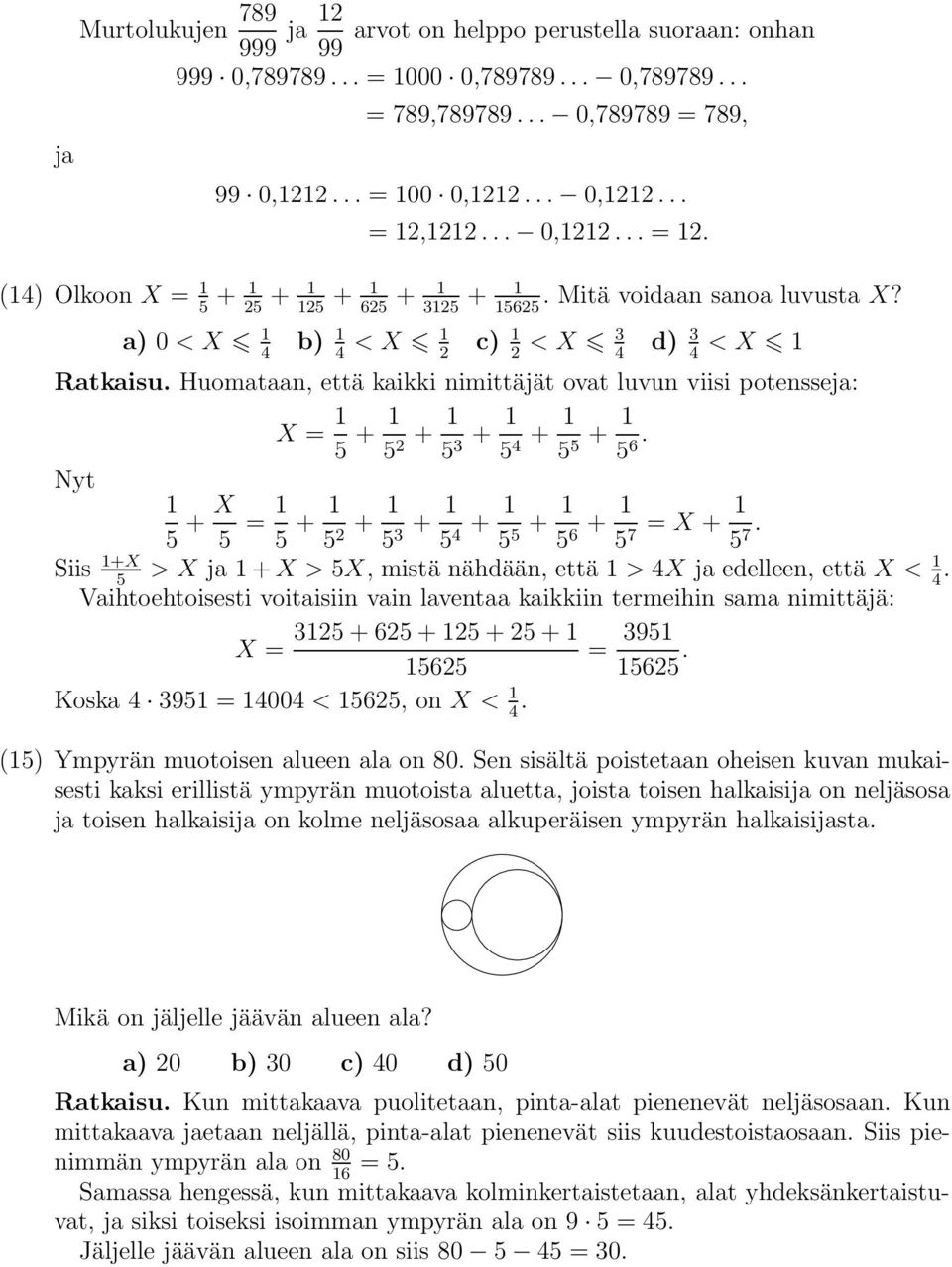 Huomataan, että kaikki nimittäjät ovat luvun viisi potensseja: X = 1 5 + 1 5 2 + 1 5 3 + 1 5 4 + 1 5 5 + 1 5 6. Nyt 1 5 + X 5 = 1 5 + 1 5 + 1 2 5 + 1 3 5 + 1 4 5 + 1 5 5 + 1 6 5 = X + 1 7 5 7.