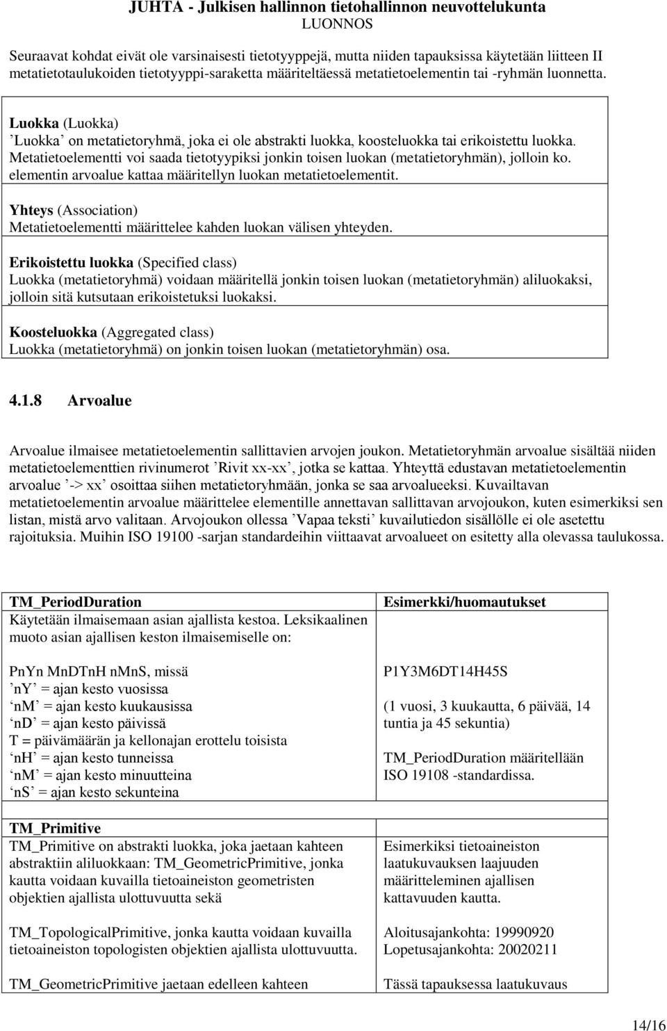 Metatietoelementti voi saada tietotyypiksi jonkin toisen luokan (metatietoryhmän), jolloin ko. elementin arvoalue kattaa määritellyn luokan metatietoelementit.