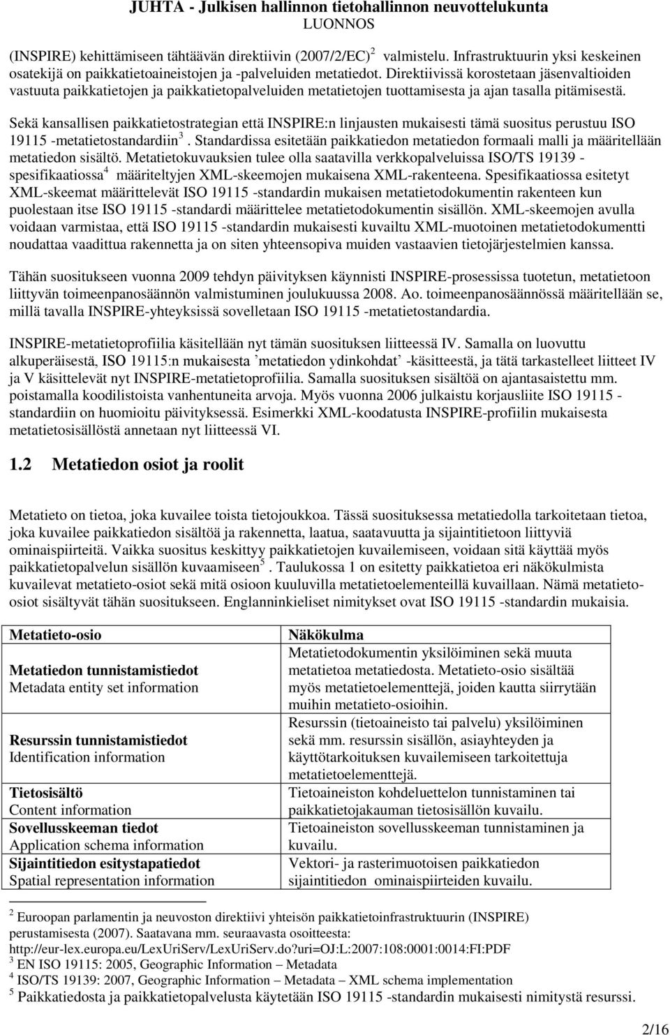 Sekä kansallisen paikkatietostrategian että INSPIRE:n linjausten mukaisesti tämä suositus perustuu ISO 19115 -metatietostandardiin 3.