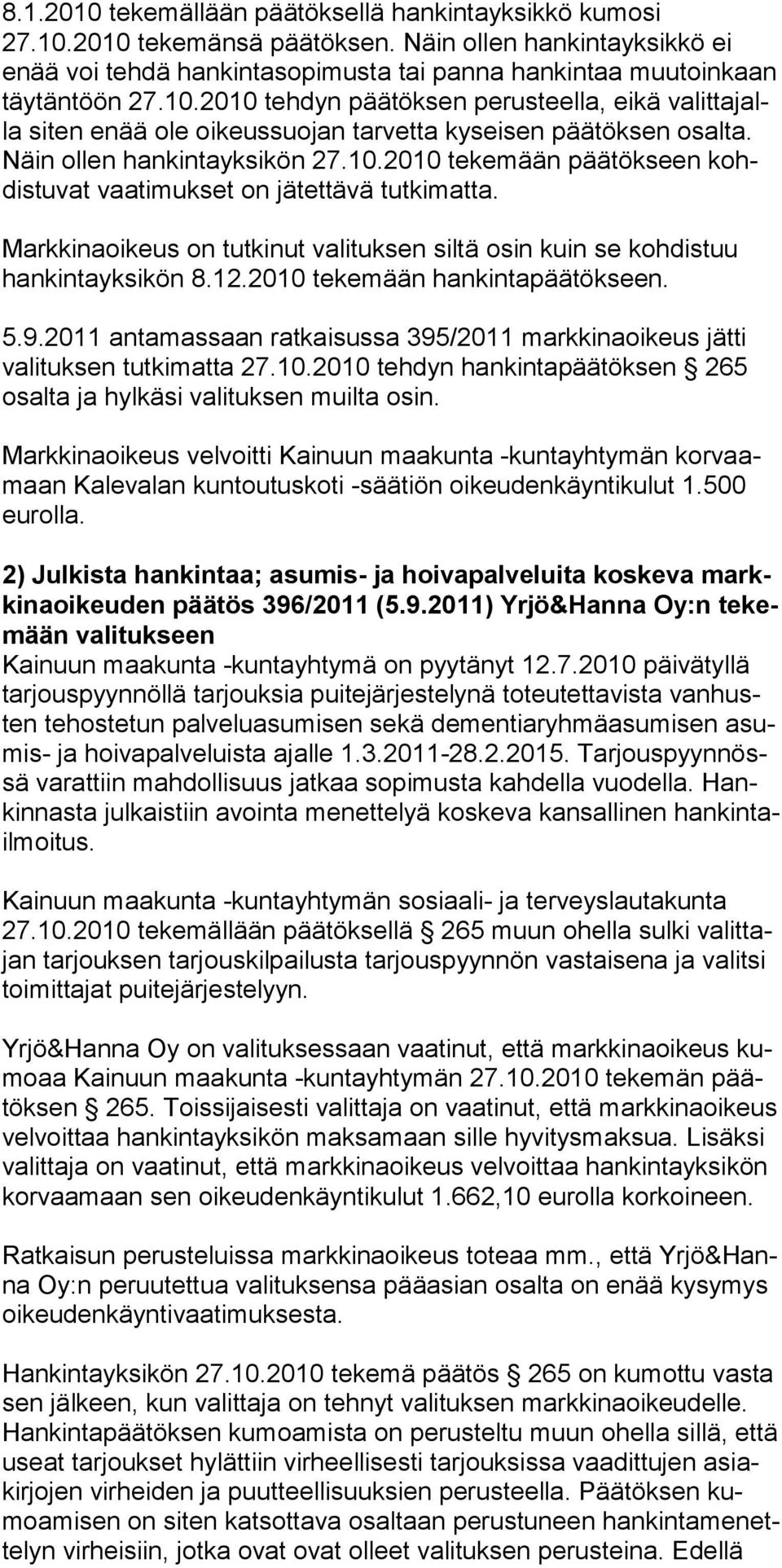 Markkinaoikeus on tutkinut valituksen siltä osin kuin se kohdistuu hankintayksikön 8.12.2010 tekemään hankintapäätökseen. 5.9.