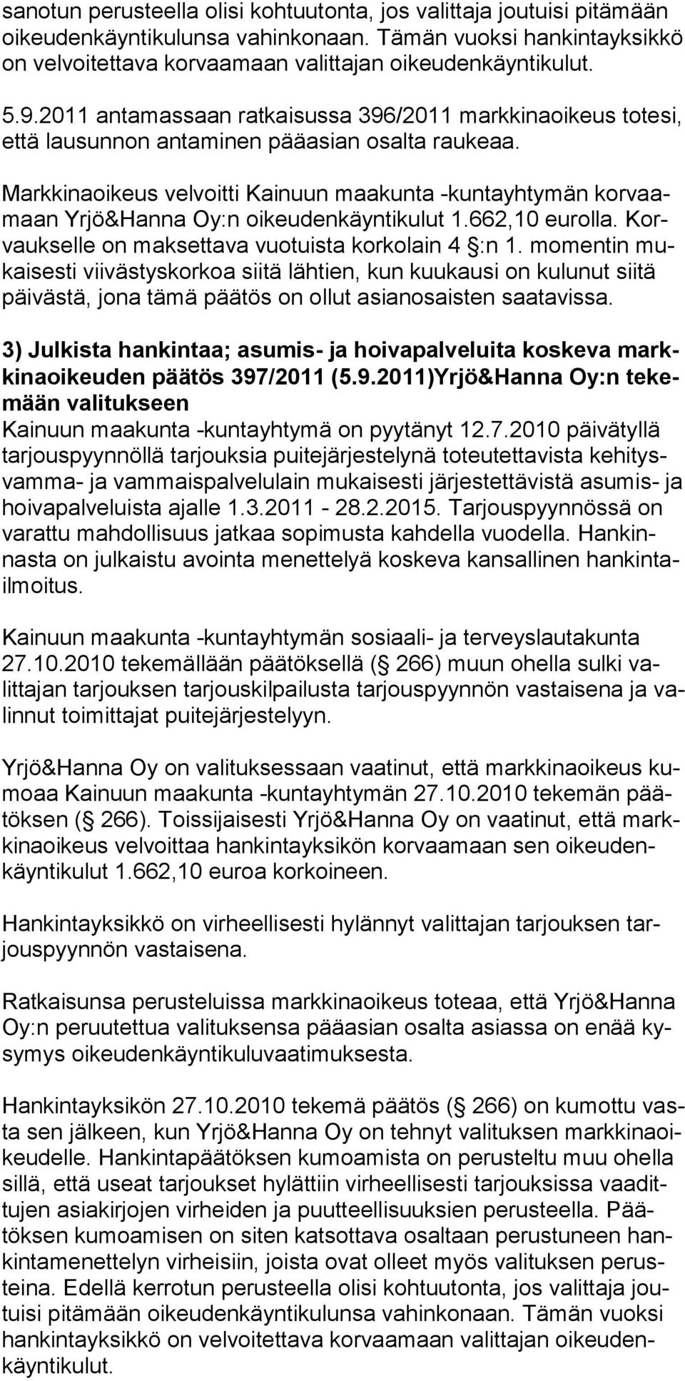 Markkinaoikeus velvoitti Kainuun maakunta -kuntayhtymän korvaamaan Yrjö&Hanna Oy:n oikeudenkäyntikulut 1.662,10 eurolla. Korvaukselle on maksettava vuotuista korkolain 4 :n 1.