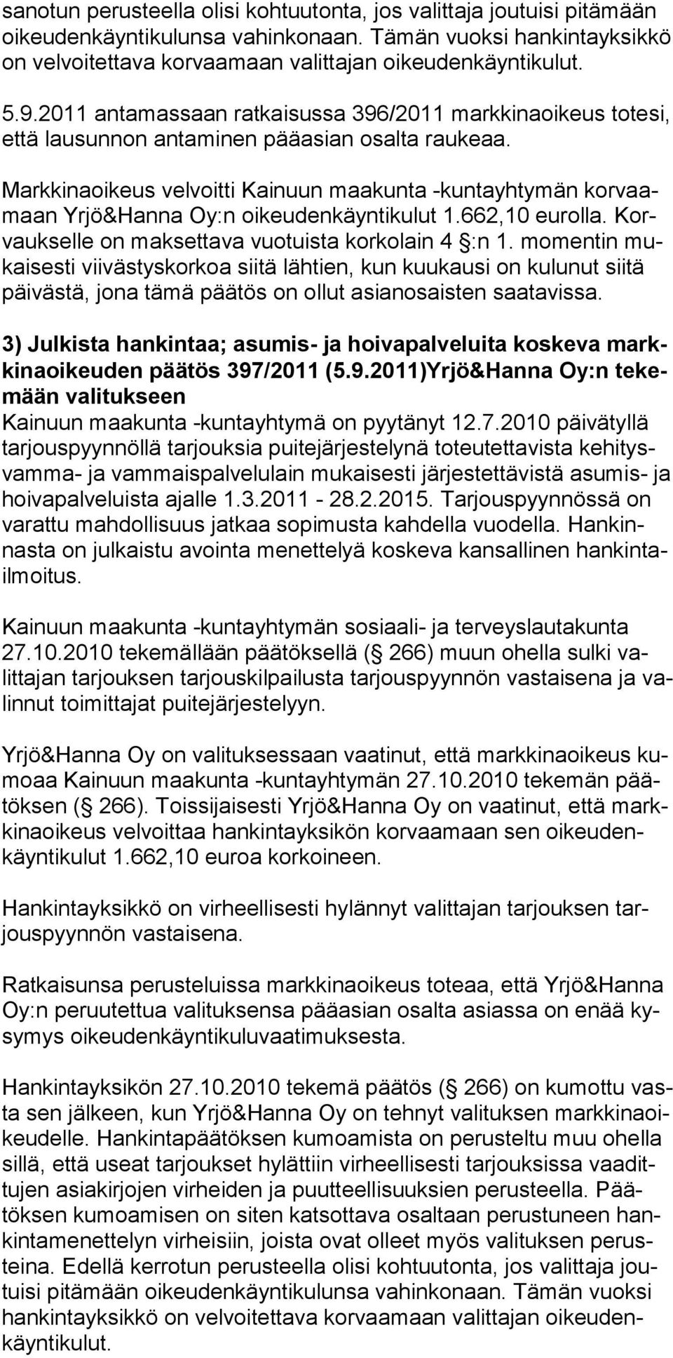 Markkinaoikeus velvoitti Kainuun maakunta -kuntayhtymän korvaamaan Yrjö&Hanna Oy:n oikeudenkäyntikulut 1.662,10 eurolla. Korvaukselle on maksettava vuotuista korkolain 4 :n 1.