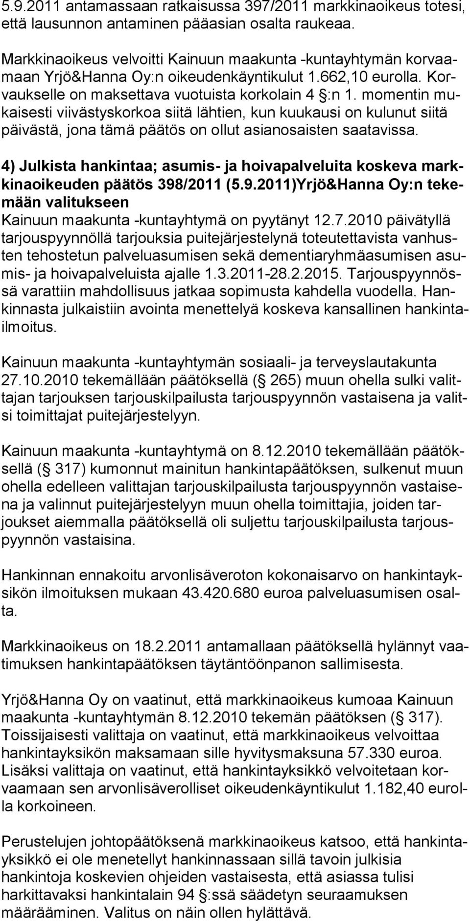 momentin mukaisesti viivästyskorkoa siitä lähtien, kun kuukausi on kulunut siitä päivästä, jona tämä päätös on ollut asianosaisten saatavissa.