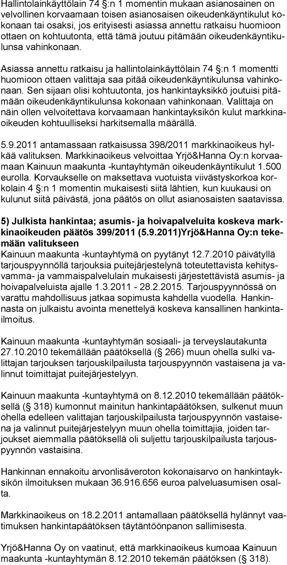 Asiassa annettu ratkaisu ja hallintolainkäyttölain 74 :n 1 momentti huomioon ottaen valittaja saa pitää oikeudenkäyntikulunsa vahinkonaan.