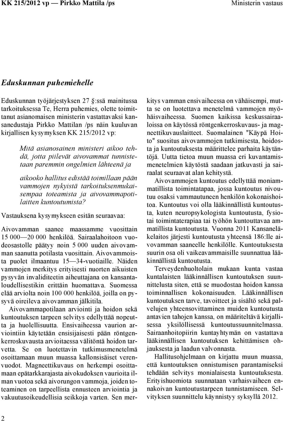 hallitus edistää toimillaan pään vammojen nykyistä tarkoituksenmukaisempaa toteamista ja aivovammapotilaitten kuntoutumista?