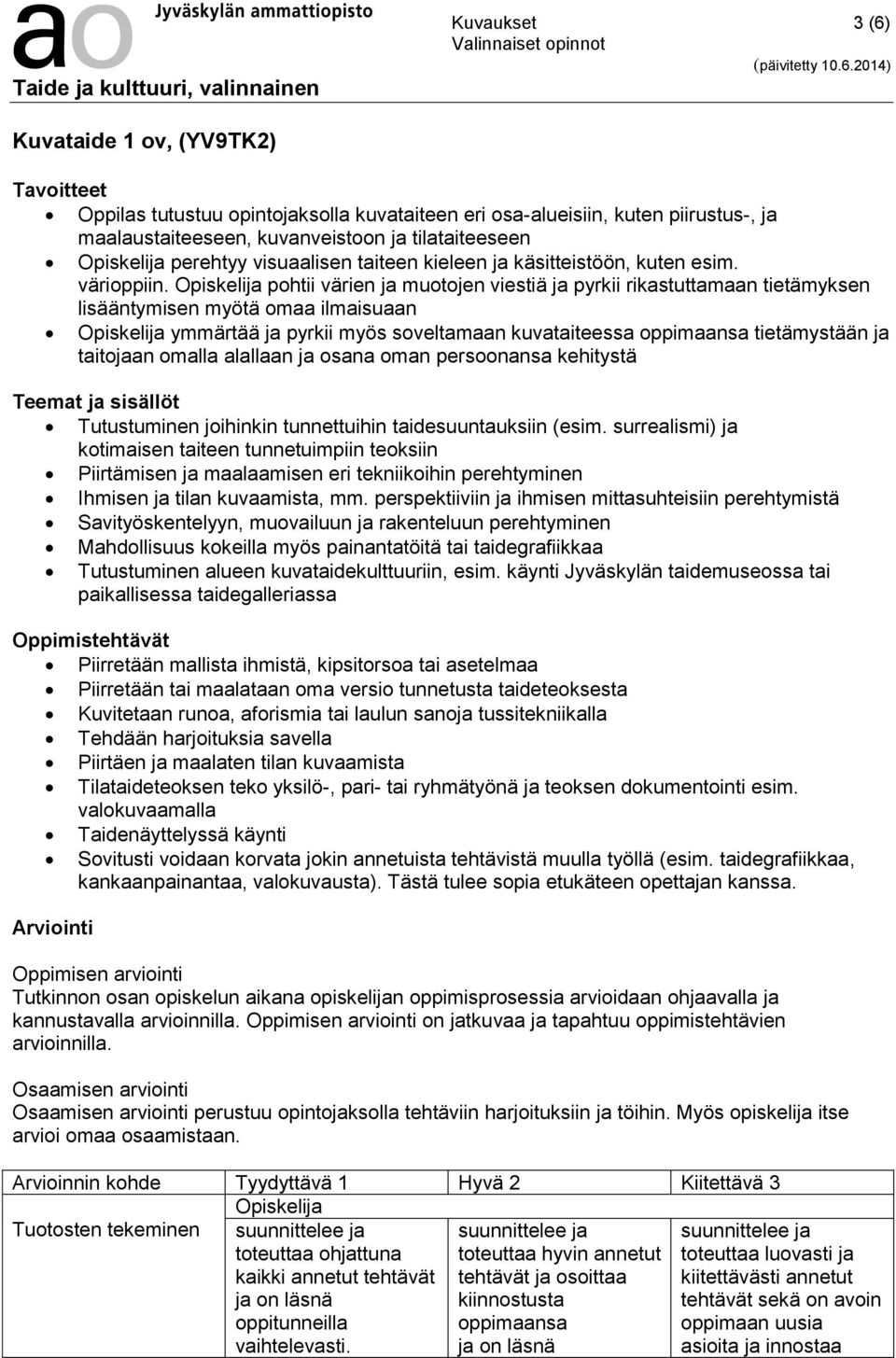 Opiskelija pohtii värien ja muotojen viestiä ja pyrkii rikastuttamaan tietämyksen lisääntymisen myötä omaa ilmaisuaan Opiskelija ymmärtää ja pyrkii myös soveltamaan kuvataiteessa oppimaansa