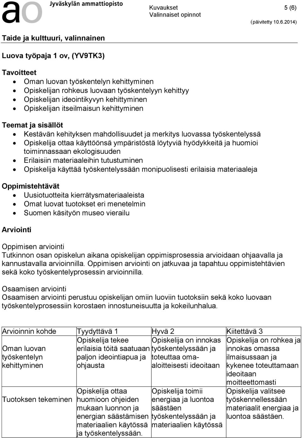 löytyviä hyödykkeitä ja huomioi toiminnassaan ekologisuuden Erilaisiin materiaaleihin tutustuminen Opiskelija käyttää työskentelyssään monipuolisesti erilaisia materiaaleja Oppimistehtävät