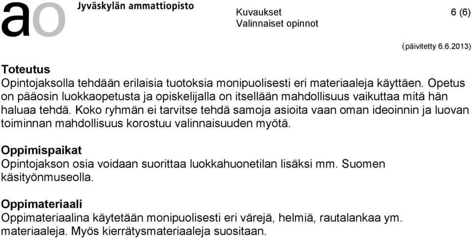 Koko ryhmän ei tarvitse tehdä samoja asioita vaan oman ideoinnin ja luovan toiminnan mahdollisuus korostuu valinnaisuuden myötä.