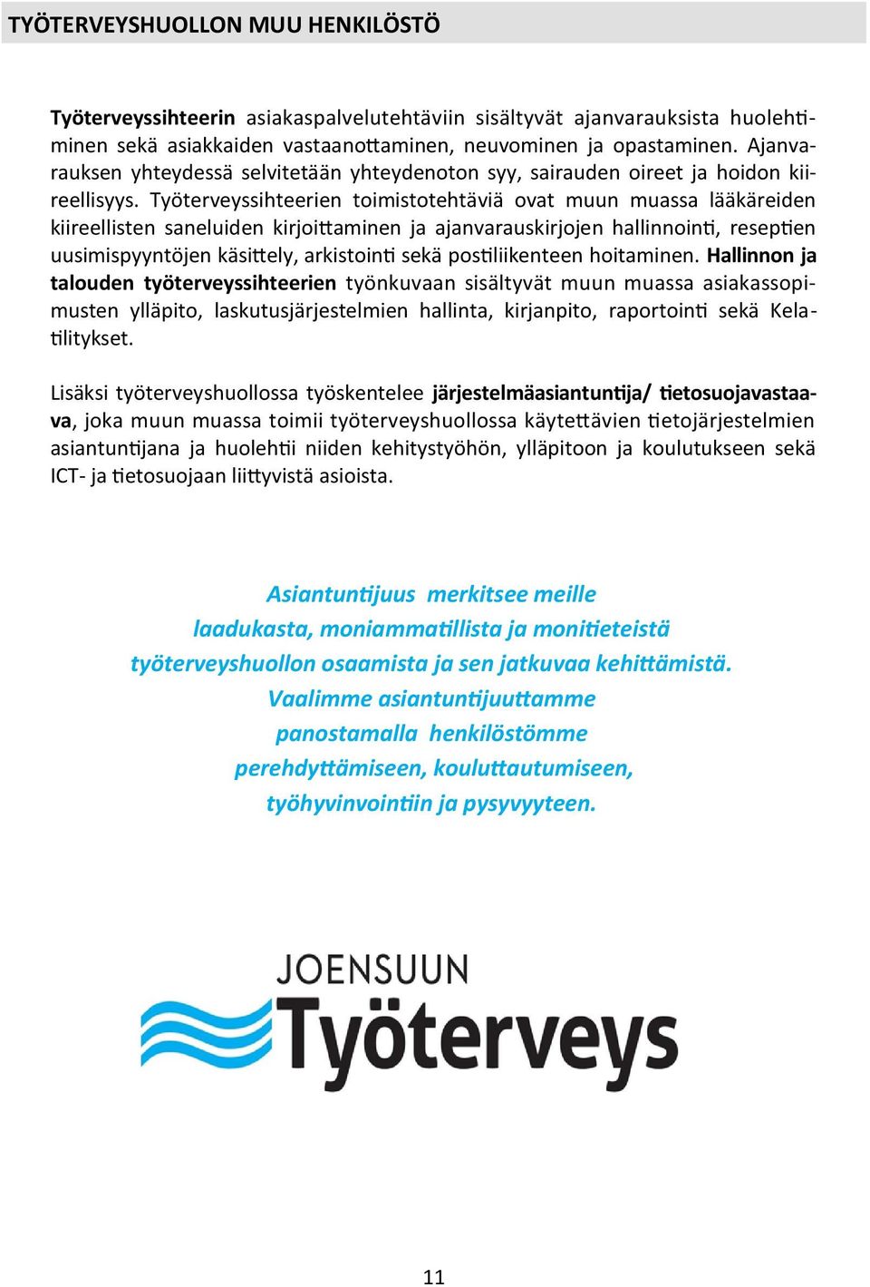 Työterveyssihteerien toimistotehtäviä ovat muun muassa lääkäreiden kiireellisten saneluiden kirjoittaminen ja ajanvarauskirjojen hallinnointi, reseptien uusimispyyntöjen käsittely, arkistointi sekä