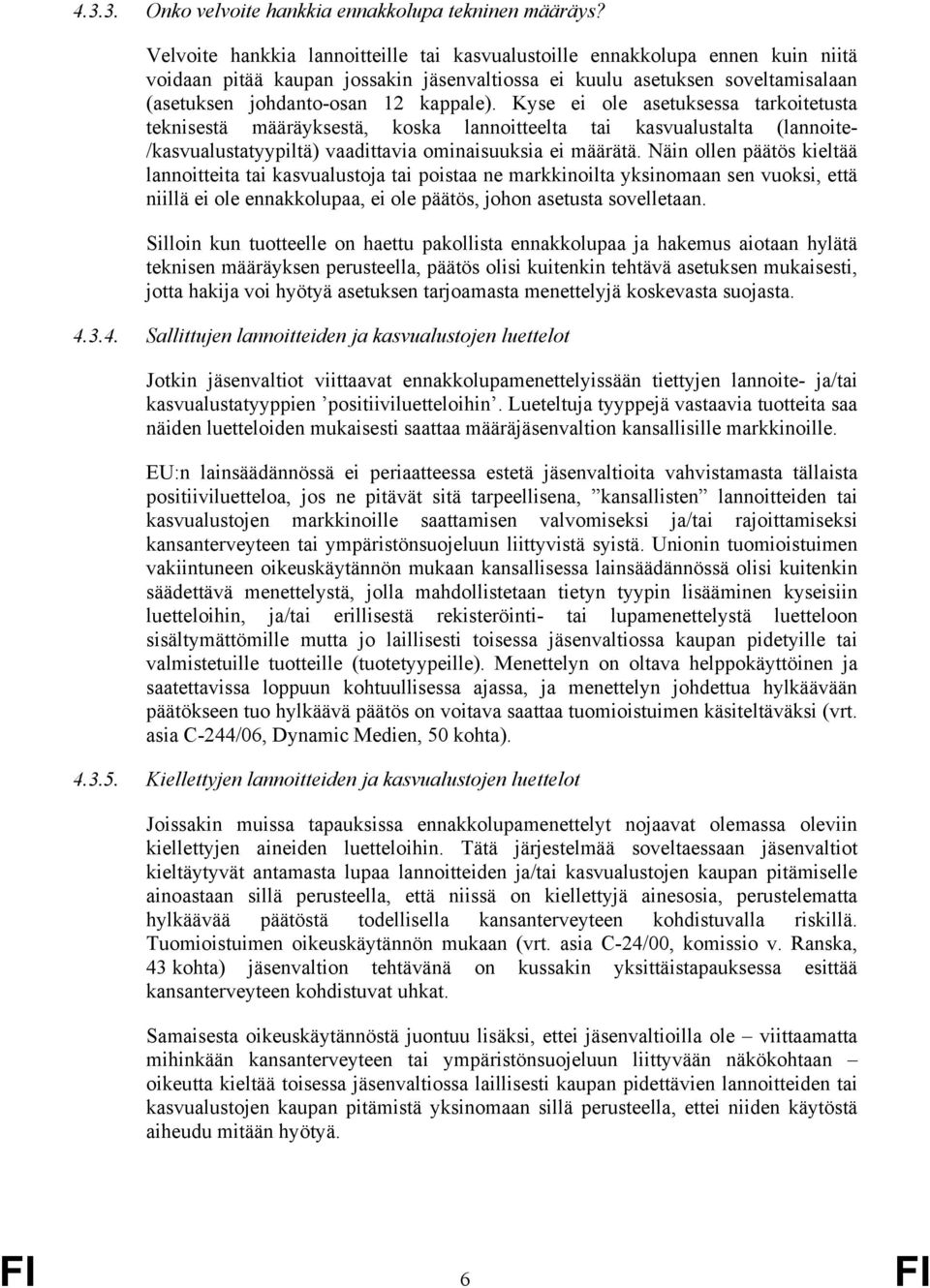 Kyse ei ole asetuksessa tarkoitetusta teknisestä määräyksestä, koska lannoitteelta tai kasvualustalta (lannoite- /kasvualustatyypiltä) vaadittavia ominaisuuksia ei määrätä.