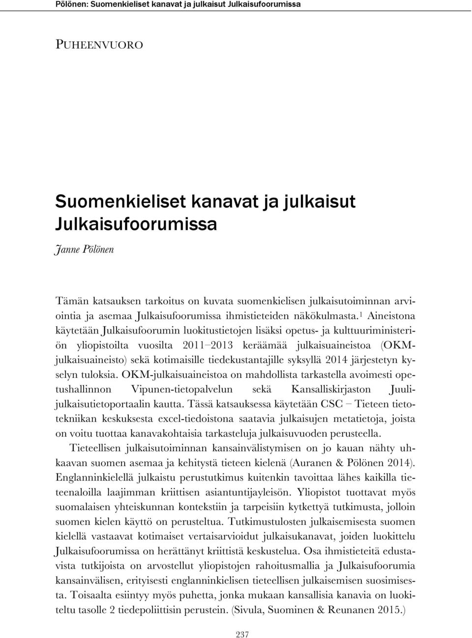 1 Aineistona käytetään Julkaisufoorumin luokitustietojen lisäksi opetus- ja kulttuuriministeriön yliopistoilta vuosilta 2011 2013 keräämää julkaisuaineistoa (OKMjulkaisuaineisto) sekä kotimaisille