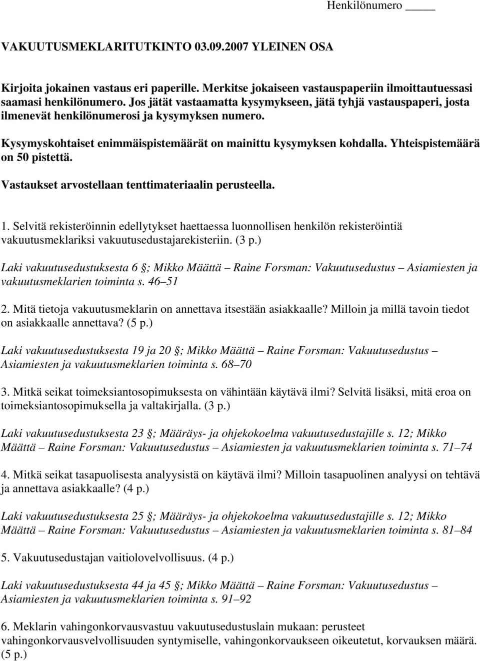 Yhteispistemäärä on 50 pistettä. Vastaukset arvostellaan tenttimateriaalin perusteella. 1.