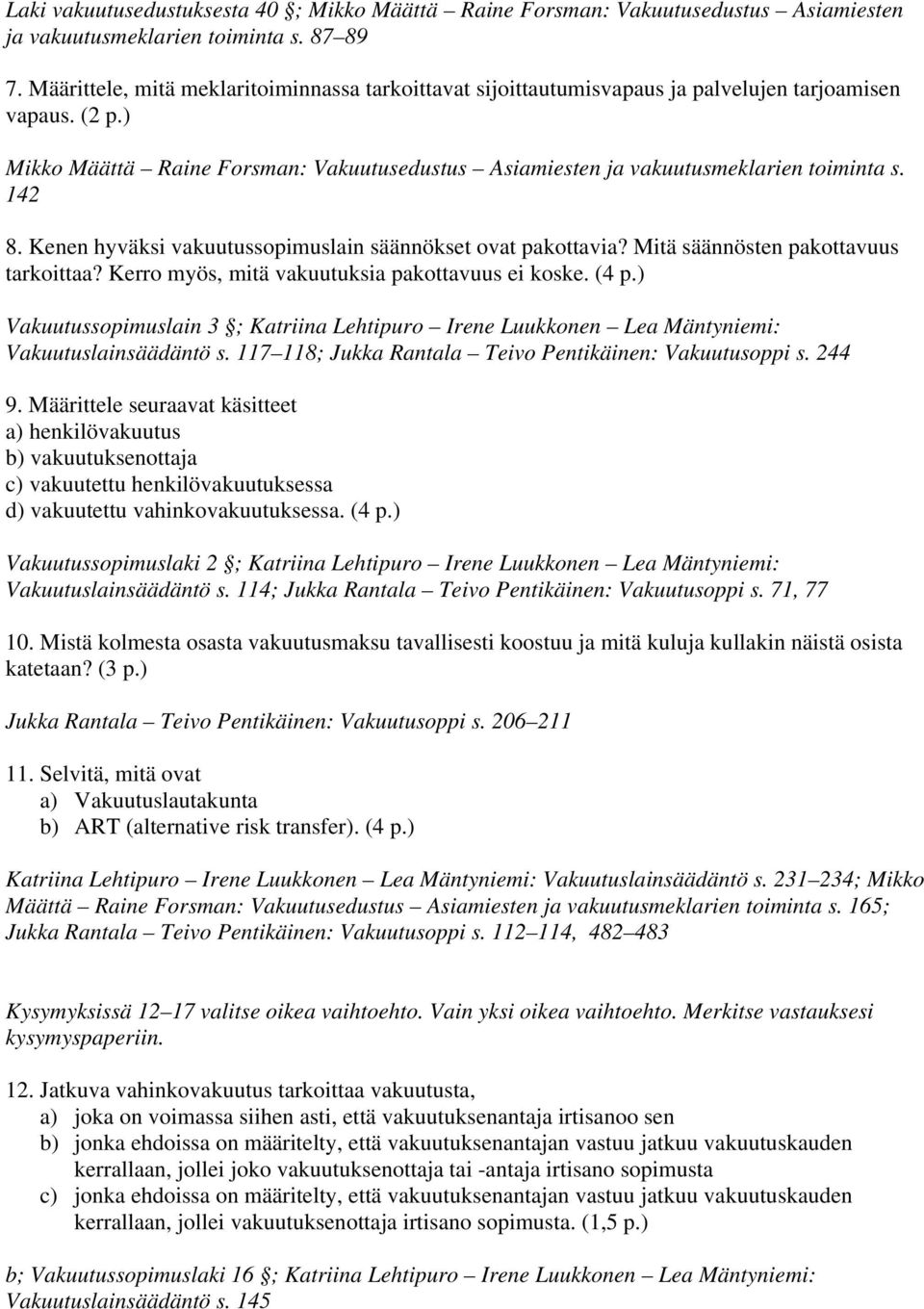 142 8. Kenen hyväksi vakuutussopimuslain säännökset ovat pakottavia? Mitä säännösten pakottavuus tarkoittaa? Kerro myös, mitä vakuutuksia pakottavuus ei koske. (4 p.