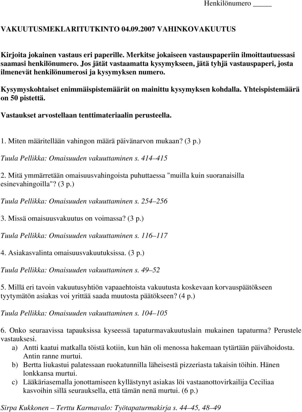 Yhteispistemäärä on 50 pistettä. Vastaukset arvostellaan tenttimateriaalin perusteella. 1. Miten määritellään vahingon määrä päivänarvon mukaan? (3 p.) Tuula Pellikka: Omaisuuden vakuuttaminen s.